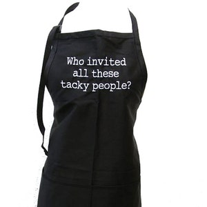 Who invited all these tacky people? (Adult Apron)