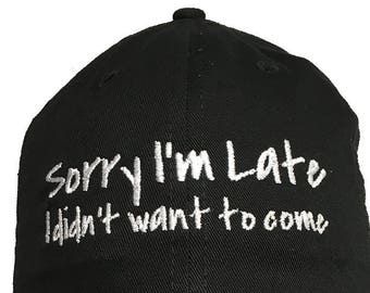 Sorry I'm Late, I Didn't Want To Come - Polo Style Ball Cap (Black with White Stitching)