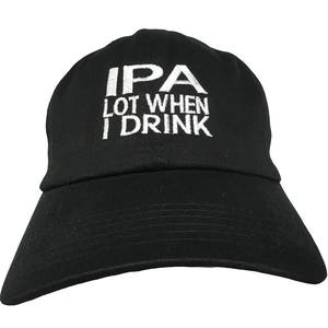 May include: A black baseball cap with white embroidery that reads "IPA Lot When I Drink".