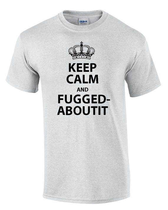 Keep Calm and FUGGEDABOUTIT (T-Shirt)