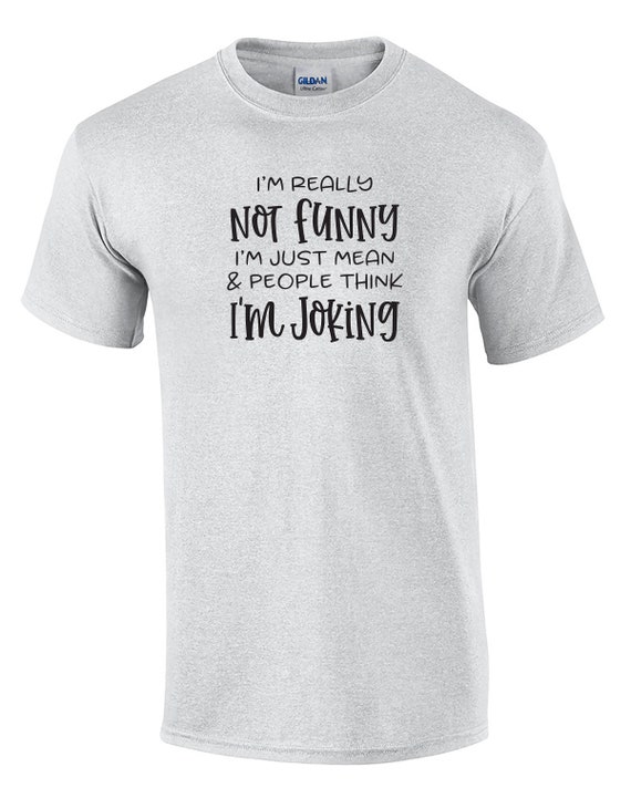 I'm Really Not Funny, I'm Mean and People Think I'm Joking (Mens T-Shirt)