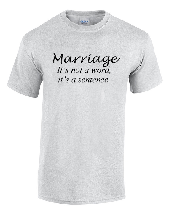 Marriage It's not a word, It's a sentence. (T-Shirt)