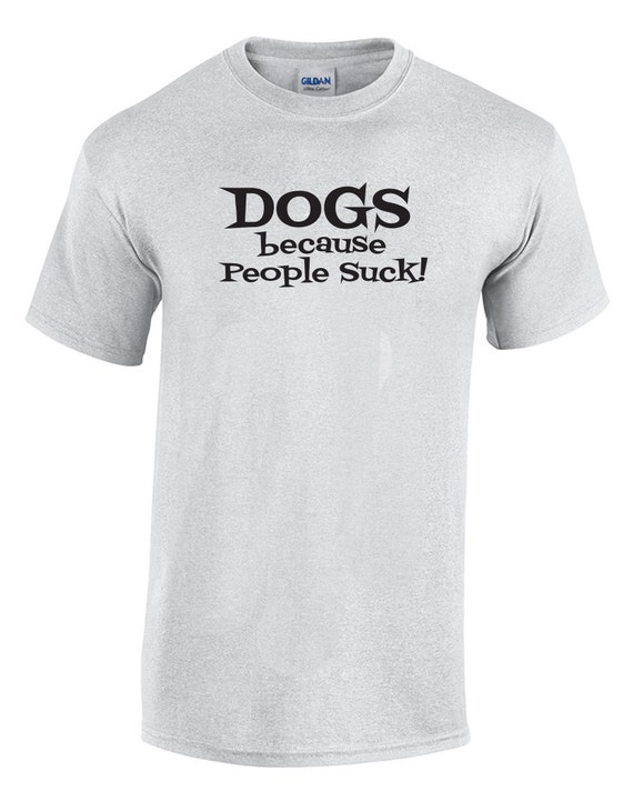 Dogs becaue People Suck T-Shirt