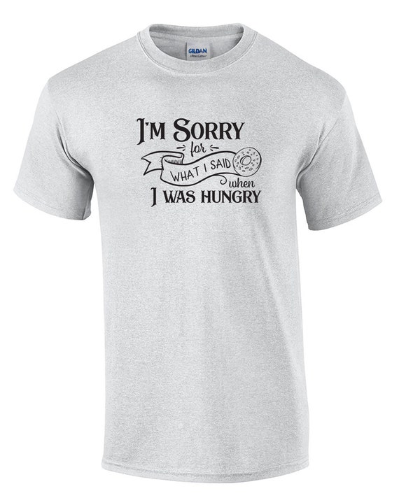I'm Sorry for What I Said When I was Hungry (Mens T-Shirt)