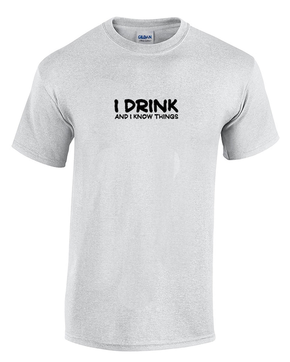 I Drink and I Know Things (T-Shirt - Available in Ash Gray or White)