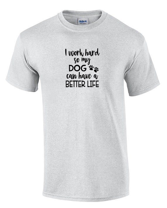 I Work Hard So My Dog Can Have a Better Life (ver2) -  T-Shirt