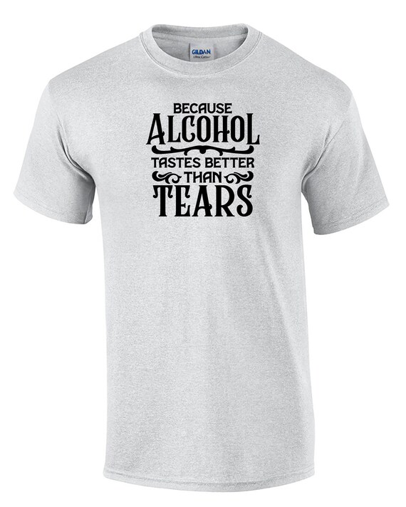 Because Alcohol Tastes Better Than Tears (Mens T-Shirt)
