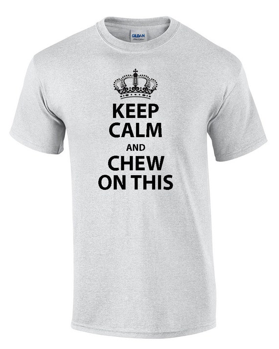 Keep Calm and Chew on This (T-Shirt)