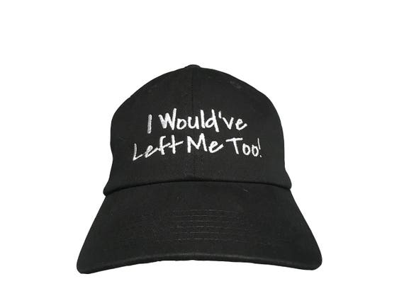 I Would've Left Me Too! - Polo Style Ball Cap (Black with White Stitching)