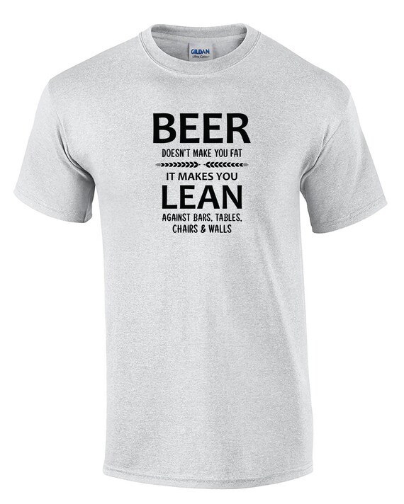 Beer Doesn't make you Fat, It makes you Lean against... (Mens T-Shirt)