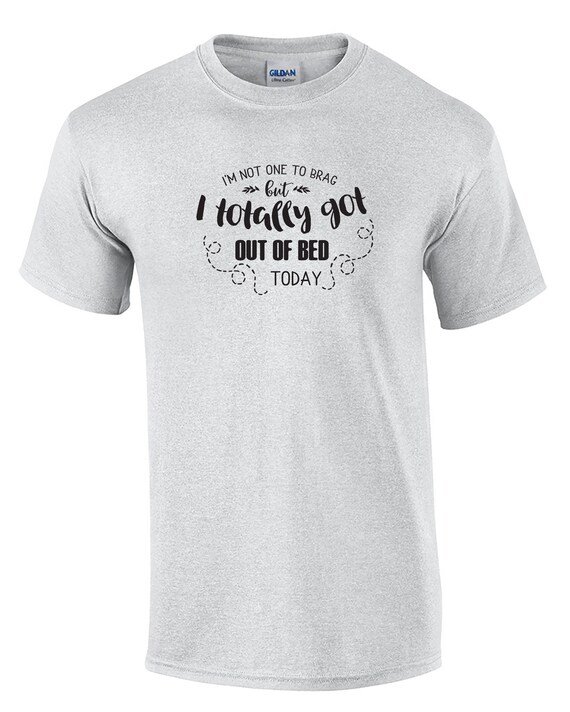 I'm Not One to Brag but I totally got Out of Bed Today (Mens T-Shirt)