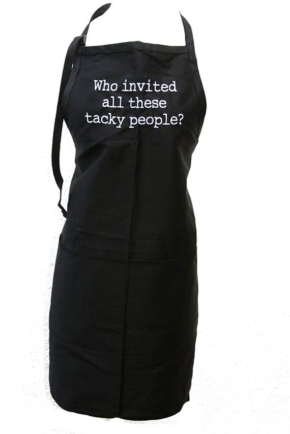 Who invited all these tacky people? (Adult Apron)