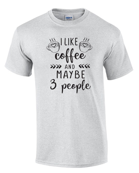 I Like Coffee and Maybe 3 People (Mens T-Shirt)