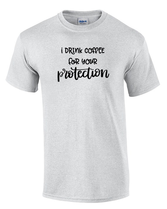 I Drink Coffee for Your Protection (Mens T-Shirt)