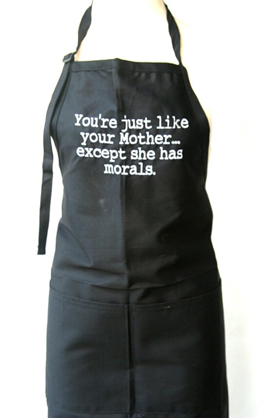 You're just like your Mother... except she has morals. (Adult Apron)