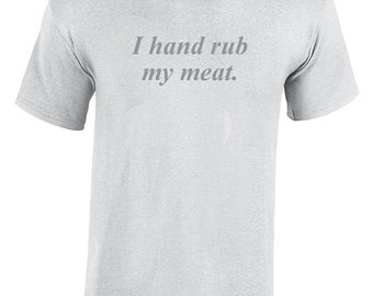 I hand rub my meat (T-Shirt)
