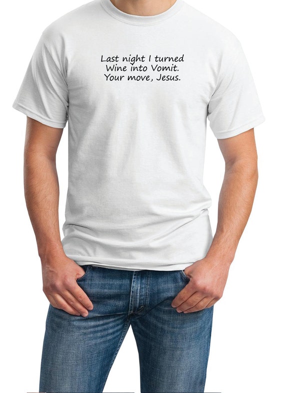 Last night I turned Wine into Vomit. Your turn Jesus - Mens T-Shirt (Ash Gray or White)