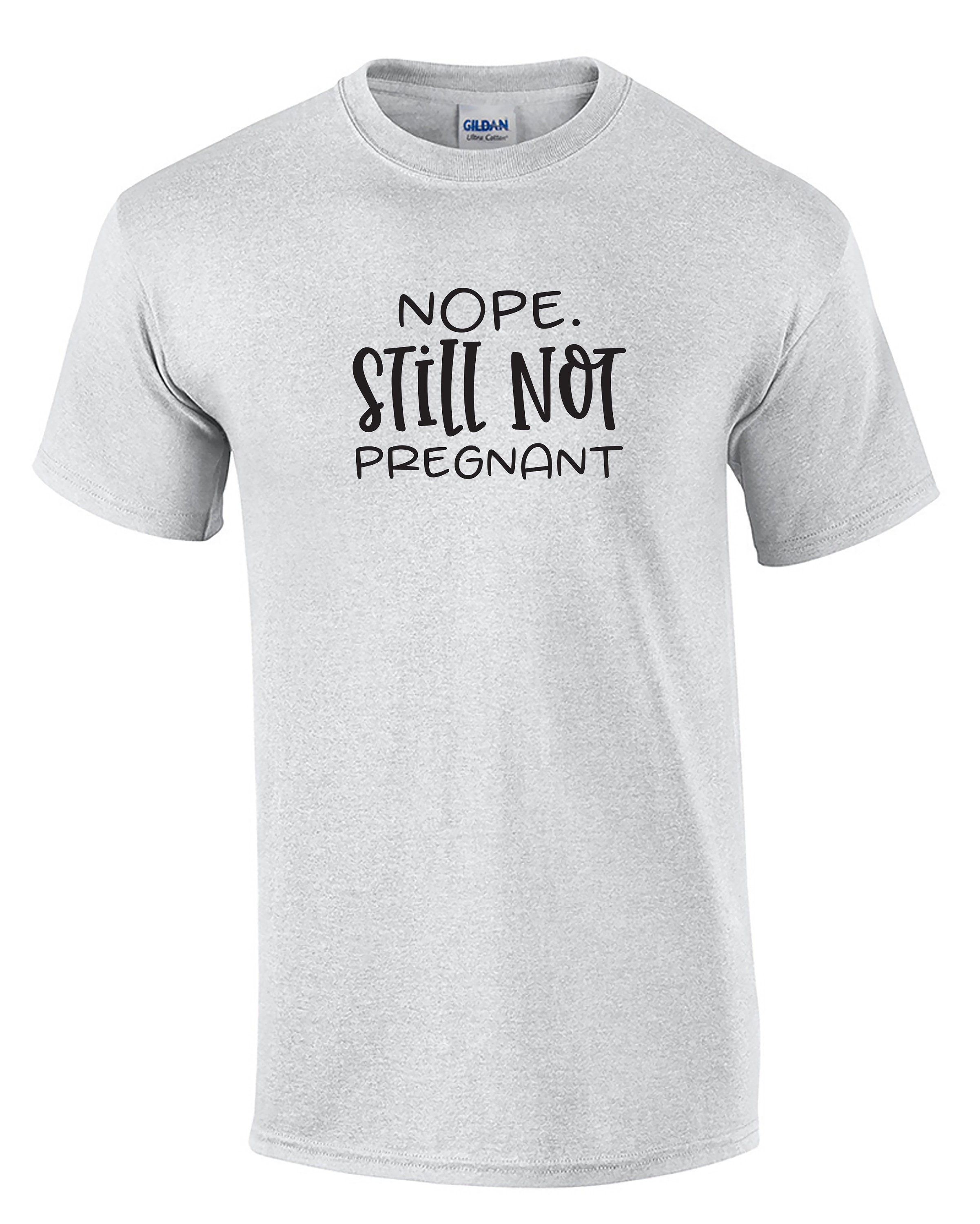 Nope Still Not Pregnant T-Shirt Nope Still Not Pregnant T-Shirt