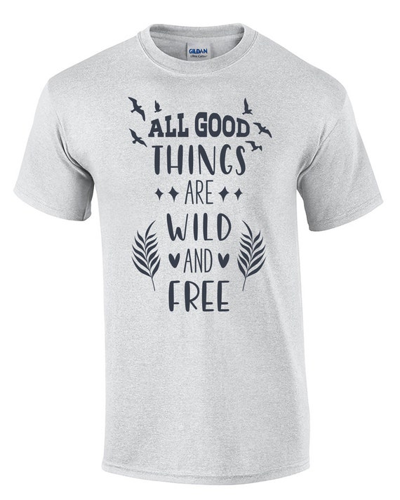 All Good Things are Wild and Free (T-Shirt)