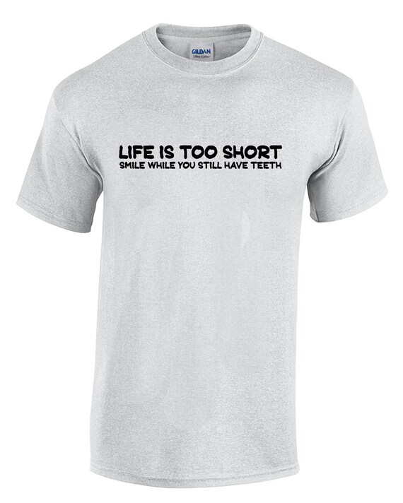 Life is Too Short, Smile While You Still Have Teeth - Mens T-Shirt (Ash Gray or White)