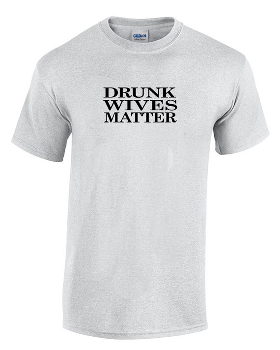 Drunk Wives Matter (Mens T-Shirt)