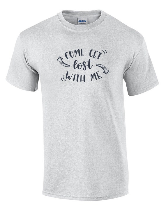 Come Get Lost With Me - Mens T-Shirt (Ash Gray or White)