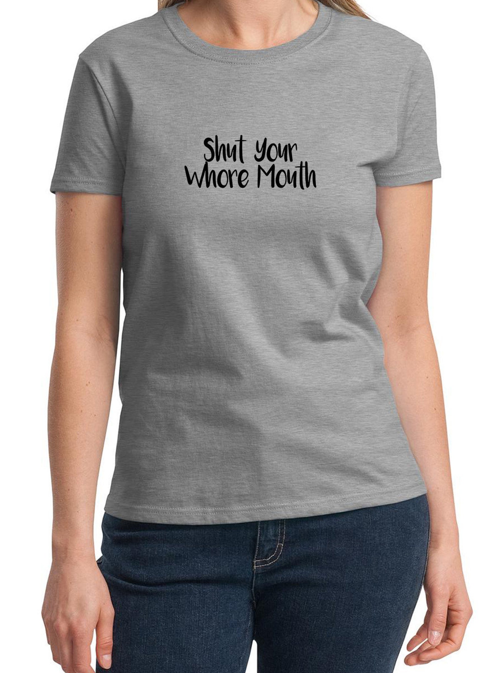 Shut Your Whore Mouth Ladies T-Shirt | Etsy