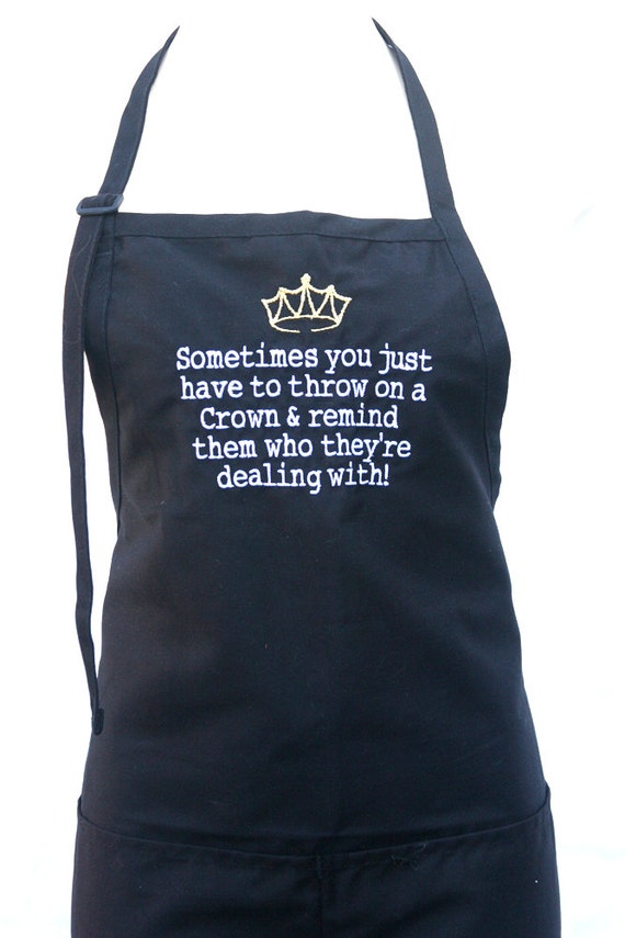 Sometimes you just have to throw on a Crown & remind them who they're dealing with! (Adult Apron) Available in Colors too