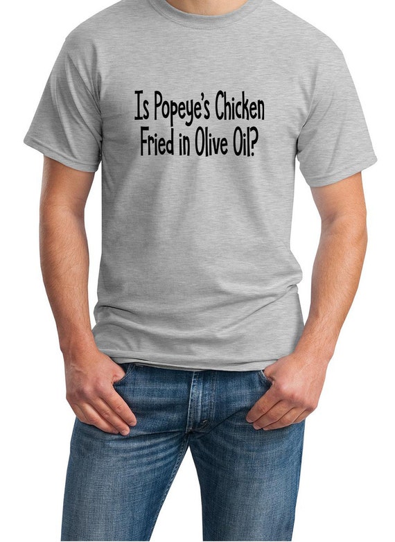 Is Popeye's Chicken Fried in Olive Oil? (Men's T-Shirt)