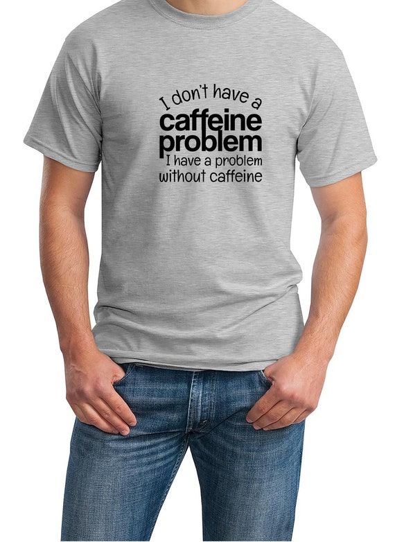 i Don't Have a Caffeine Problem... (Mens T-Shirt)