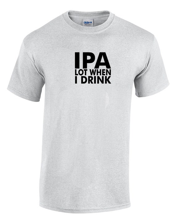 IPA Lot When I Drink (T-Shirt)