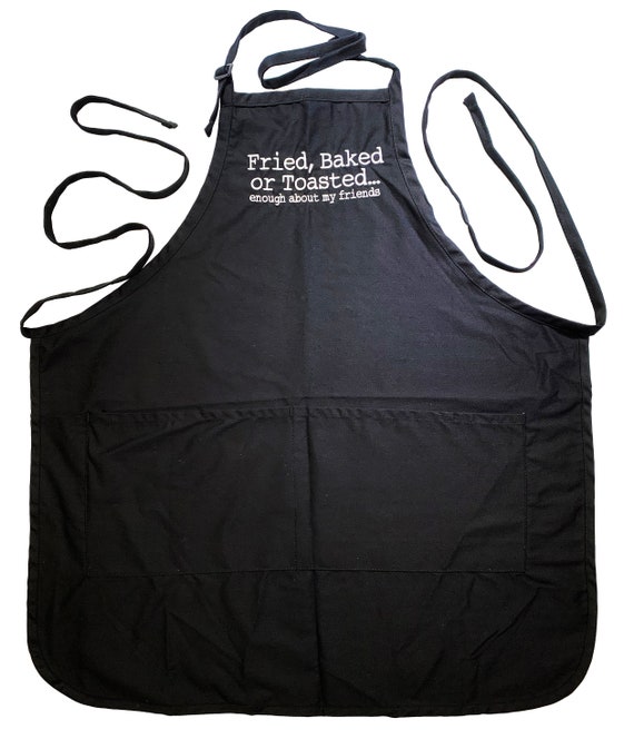 Fried Baked or Toasted...Friends (Adult Apron) Available in Colors too.