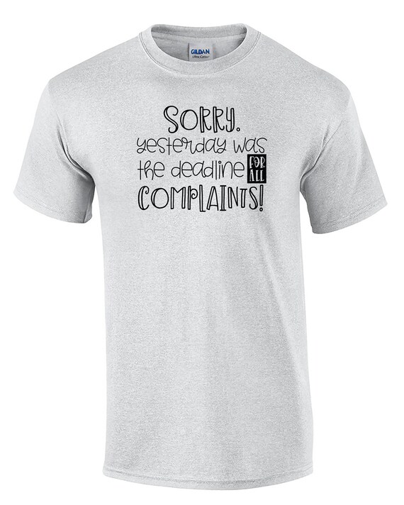 Sorry Yesterday was the dealine for all Complaints (Mens T-Shirt)