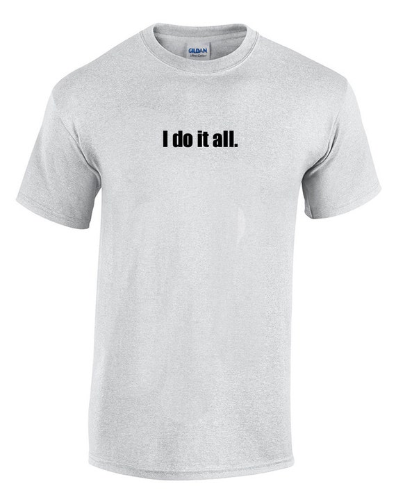 I do it all. (T-Shirt)