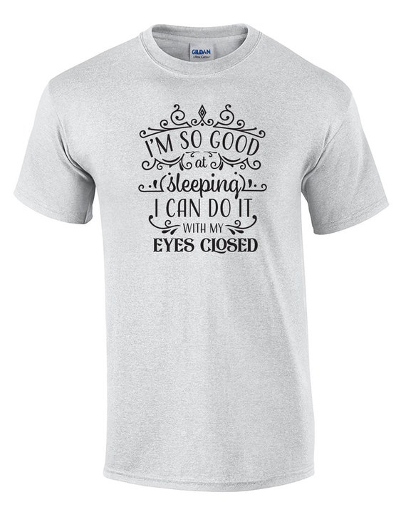 I'm So Good at Sleeping I can do it With My Eyes Closed (Mens T-Shirt)