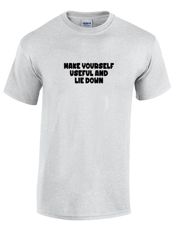 Make Yourself Useful and Lie Down - Mens T-Shirt (Ash Gray or White)