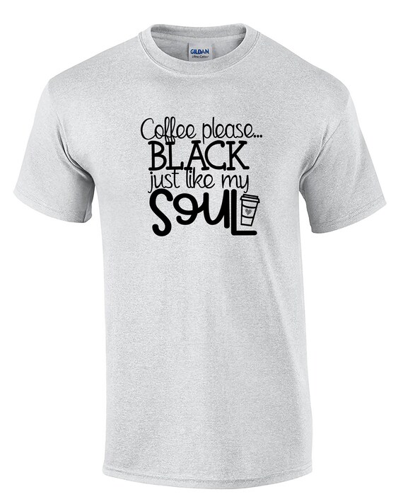 Coffee Please... Black, Just Like My Soul (Mens T-Shirt)