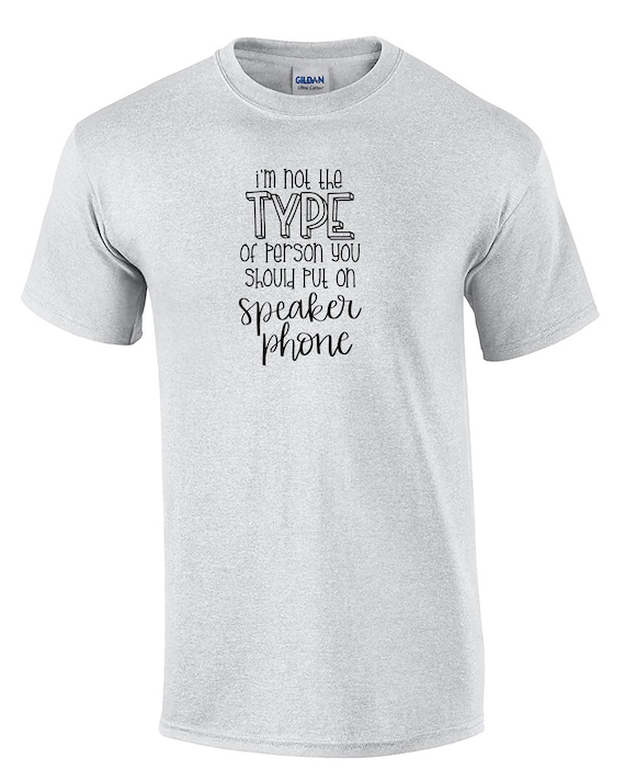 I'm Not The Type of Person You Should Put on Speaker Phone (Mens T-Shirt)