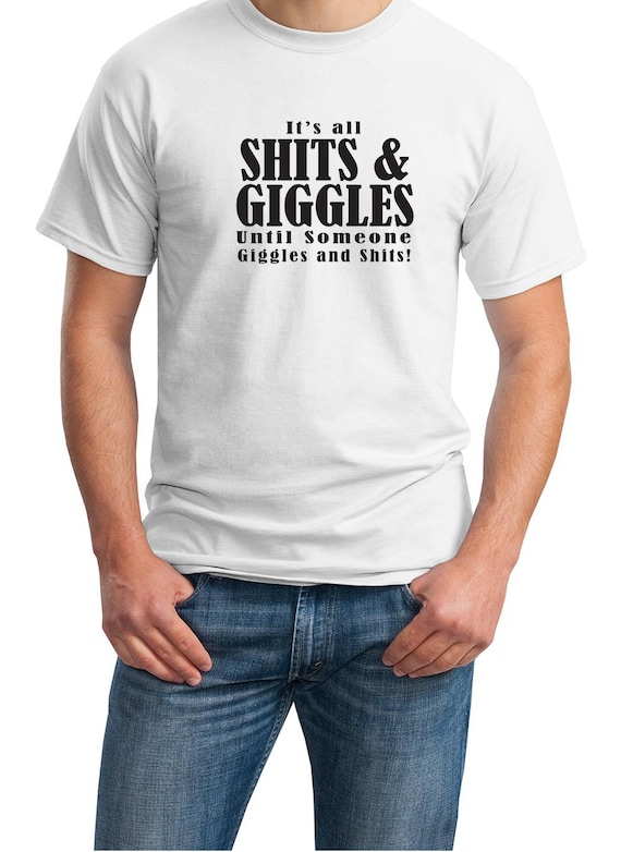 It's all Shits & Giggles Until Someone Shits and Giggles -  Men's T-Shirt in White or Ash Gray