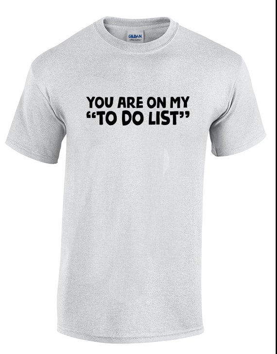 You are on my "To Do List" - Mens T-Shirt (Ash Gray or White)