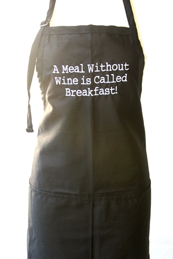 A Meal Without Wine is Called Breakfast! (Adult Apron) Available in colors too.