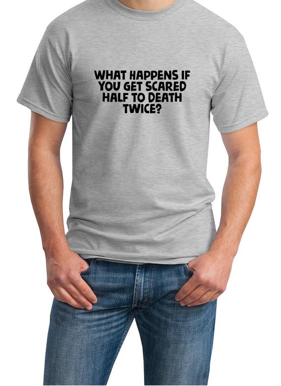 What happens If You Get Scared Half to Death Twice? (Men's T-Shirt)