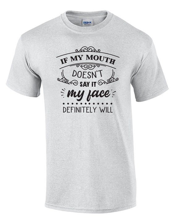 If my Mouth Doesn't Say it My Face Definetly Will (Mens T-Shirt)