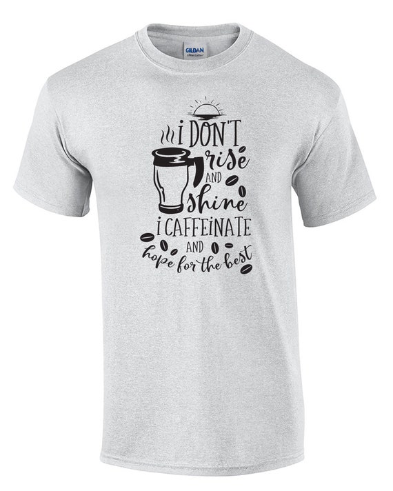I Don't Rise and Shine I Caffeinate and Hope for the Best (Mens T-Shirt)