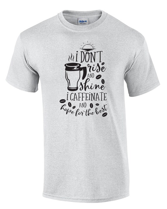 I Don't Rise and Shine I Caffeinate and Hope for the Best (Mens T-Shirt)