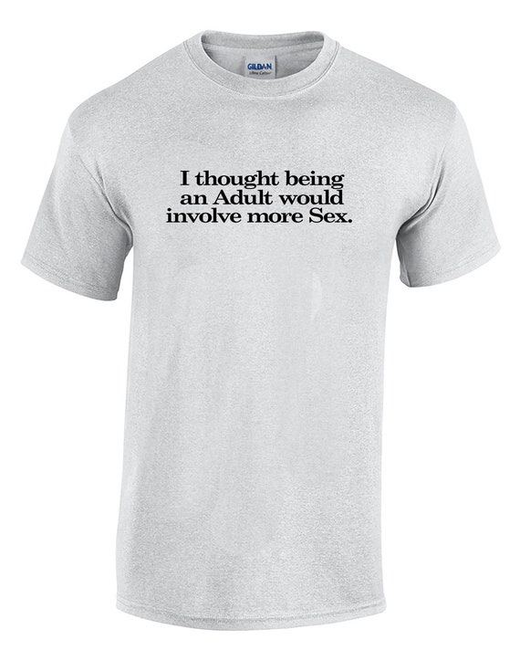 I thought being an Adult would involve more Sex. (Mens T-Shirt)
