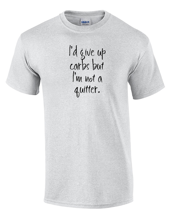 I'd Give Up Carbs But I'm Not a Quitter (Mens T-Shirt)