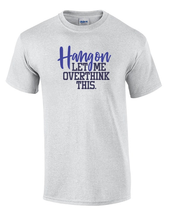 Hang On, Let me Overthink This. (Mens T-Shirt)