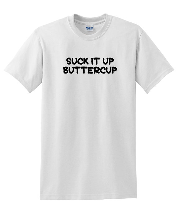 Suck It Up Buttercup (T-Shirt - Available in Ash Gray or White)