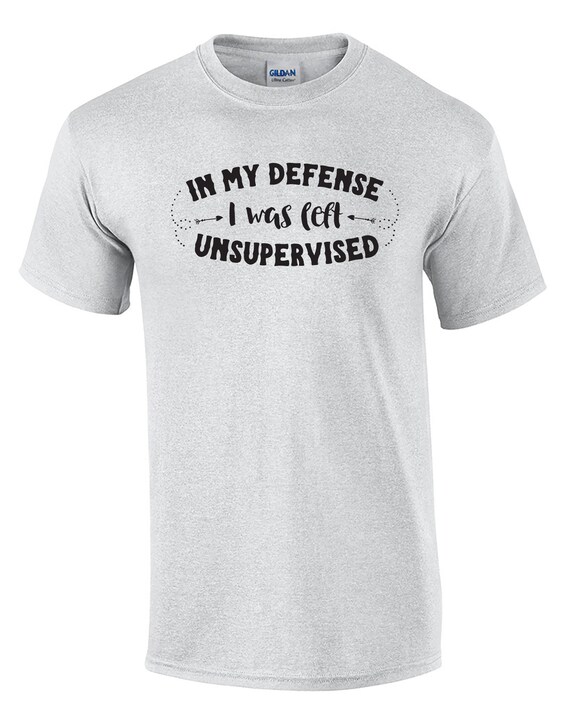 In My Defense I Was Left Unsupervised (Mens T-Shirt)
